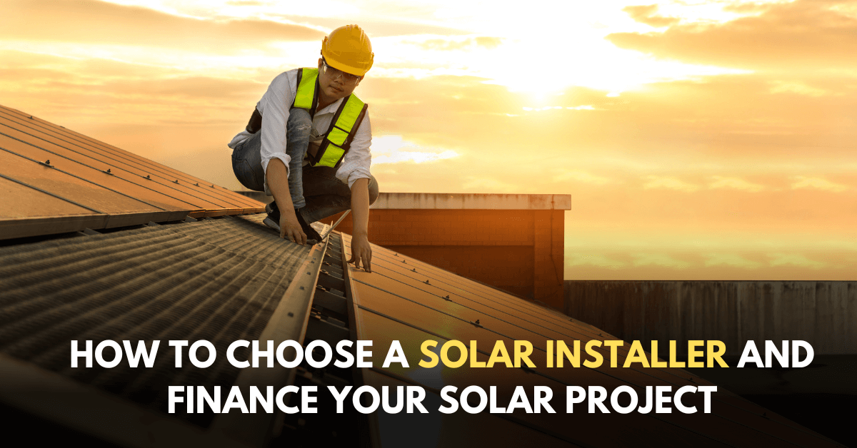 How to Choose a Solar Installer and Finance Your Solar Project